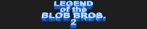 Legend of the Blob Bros. 2 Legend of the Blob Bros. 2